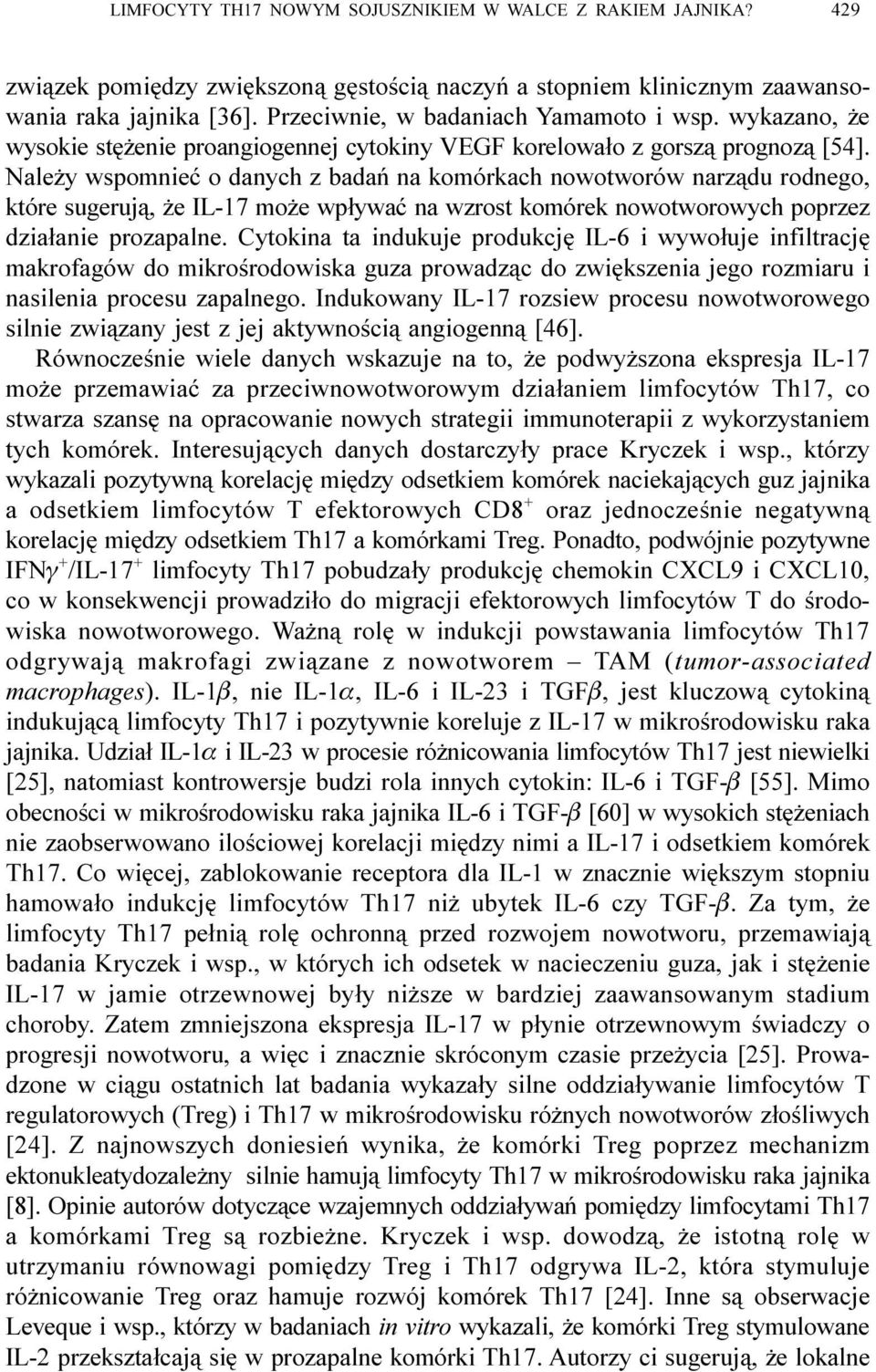 Nale y wspomnieæ o danych z badañ na komórkach nowotworów narz¹du rodnego, które sugeruj¹, e IL-17 mo e wp³ywaæ na wzrost komórek nowotworowych poprzez dzia³anie prozapalne.