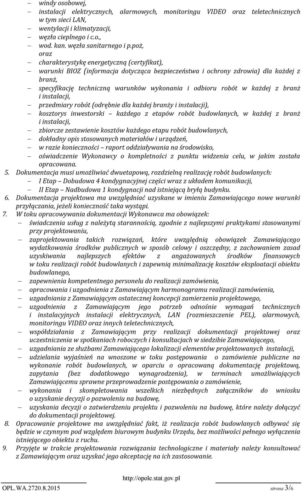 robót w każdej z branż i instalacji, przedmiary robót (odrębnie dla każdej branży i instalacji), kosztorys inwestorski każdego z etapów robót budowlanych, w każdej z branż i instalacji, zbiorcze