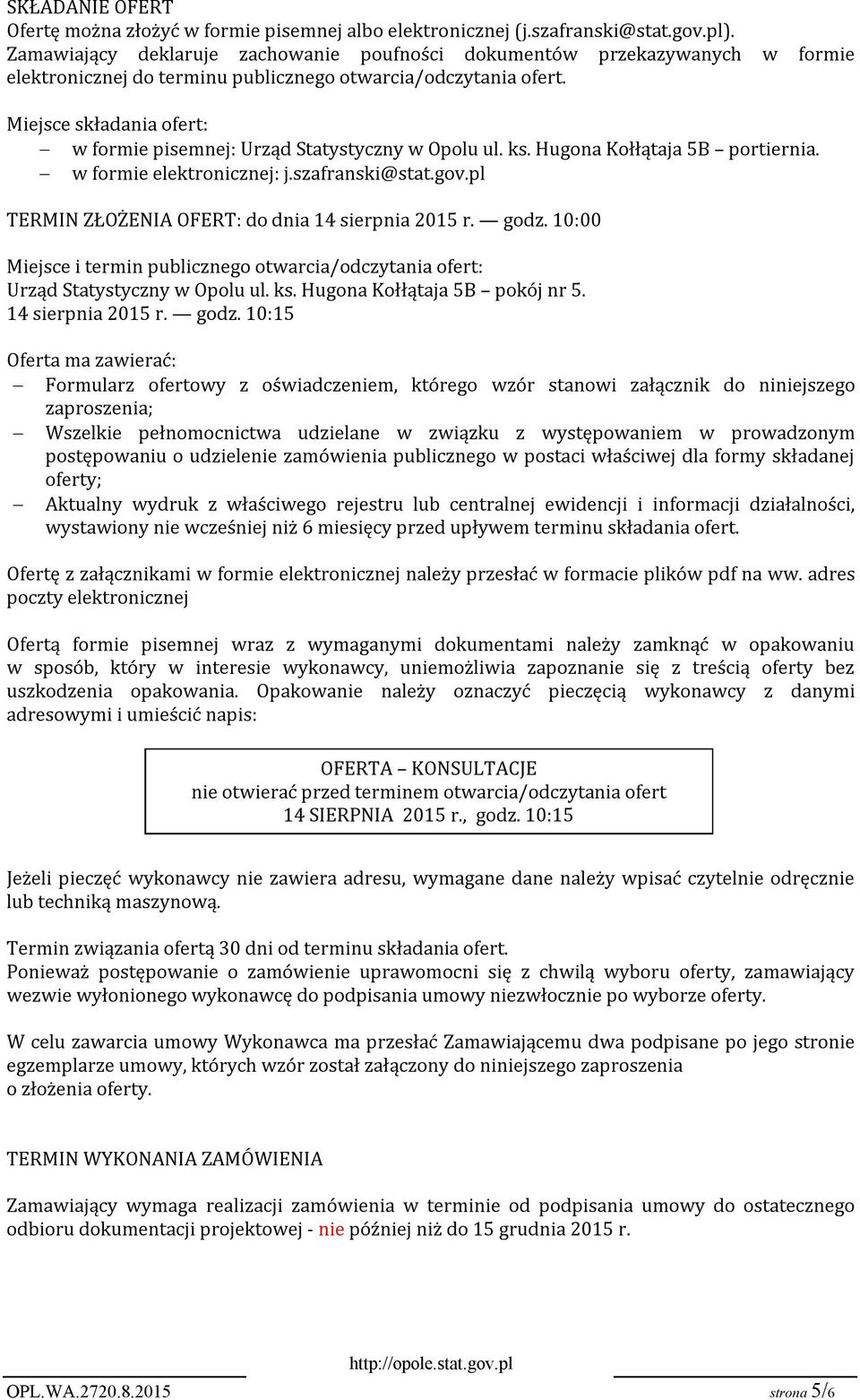 Miejsce składania ofert: w formie pisemnej: Urząd Statystyczny w Opolu ul. ks. Hugona Kołłątaja 5B portiernia. w formie elektronicznej: j.szafranski@stat.gov.