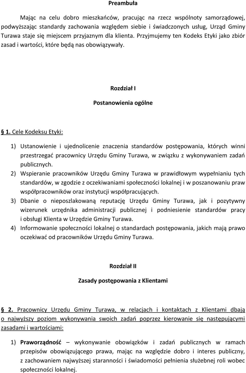 Cele Kodeksu Etyki: 1) Ustanowienie i ujednolicenie znaczenia standardów postępowania, których winni przestrzegać pracownicy Urzędu Gminy Turawa, w związku z wykonywaniem zadań publicznych.