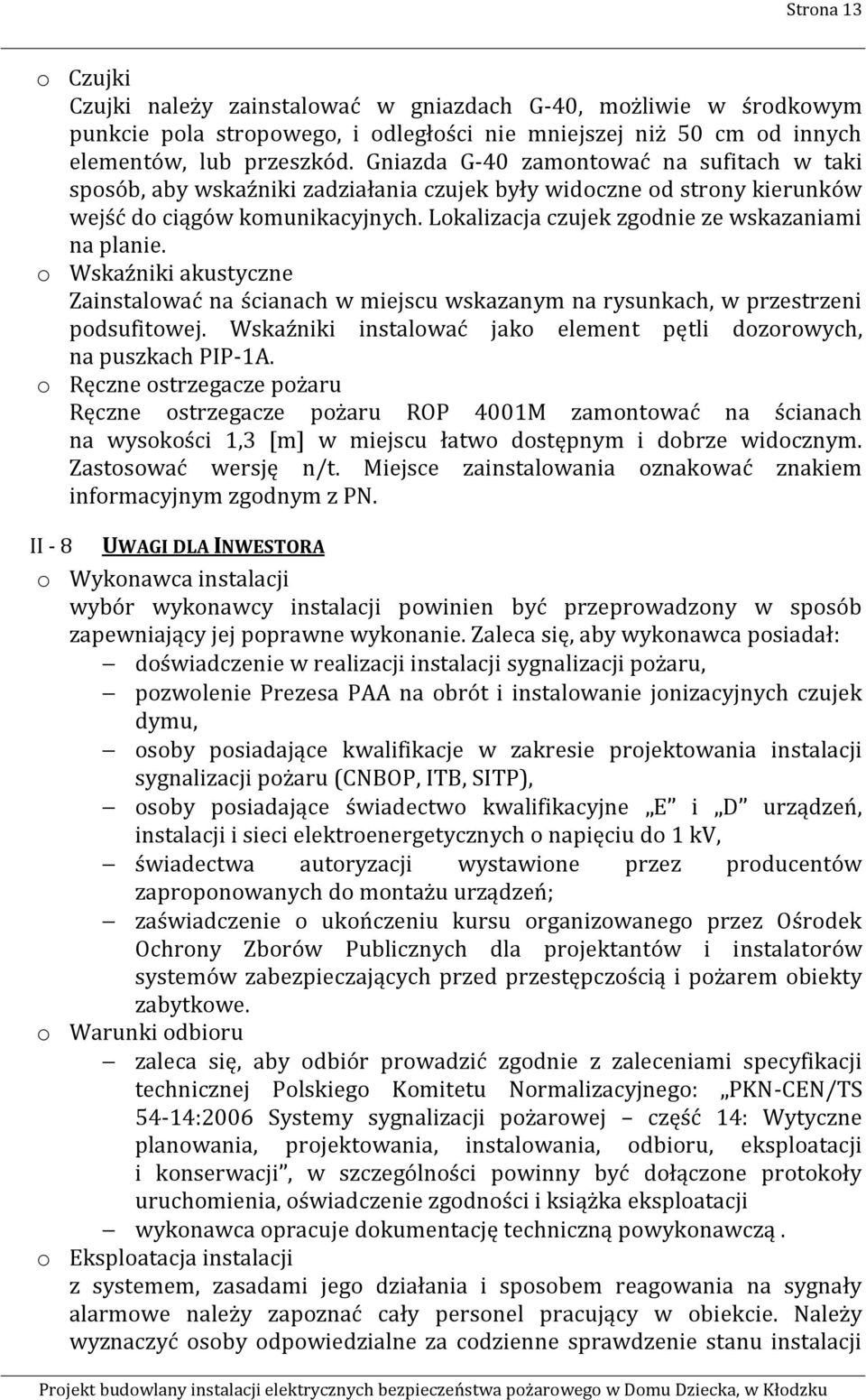 Lokalizacja czujek zgodnie ze wskazaniami na planie. o Wskaźniki akustyczne Zainstalować na ścianach w miejscu wskazanym na rysunkach, w przestrzeni podsufitowej.