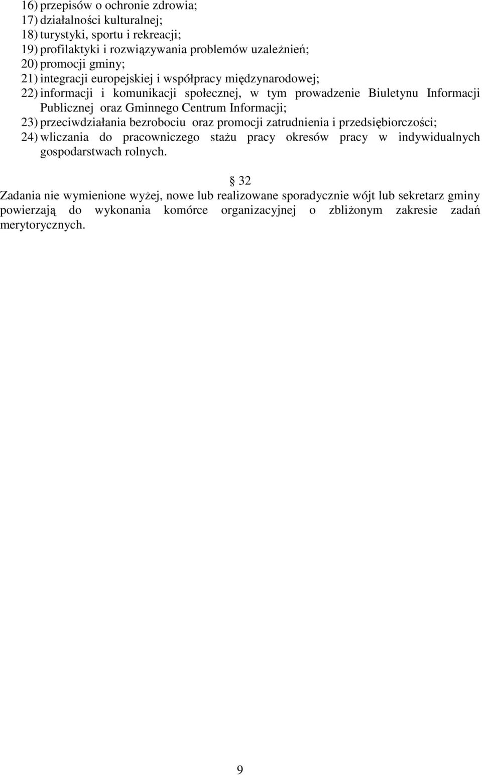 23) przeciwdziałania bezrobociu oraz promocji zatrudnienia i przedsiębiorczości; 24) wliczania do pracowniczego staŝu pracy okresów pracy w indywidualnych gospodarstwach rolnych.