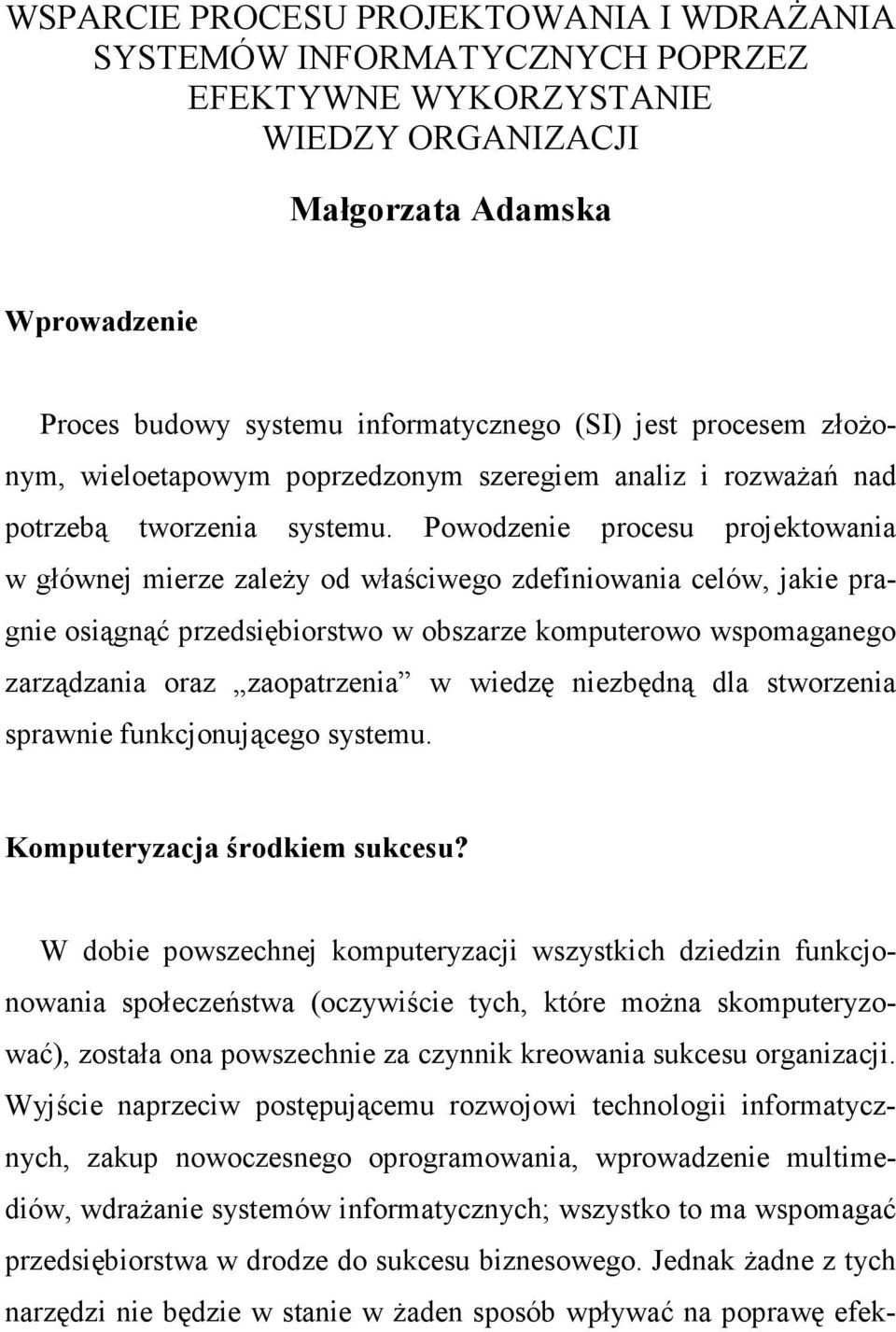 Powodzenie procesu projektowania w głównej mierze zaleŝy od właściwego zdefiniowania celów, jakie pragnie osiągnąć przedsiębiorstwo w obszarze komputerowo wspomaganego zarządzania oraz zaopatrzenia w