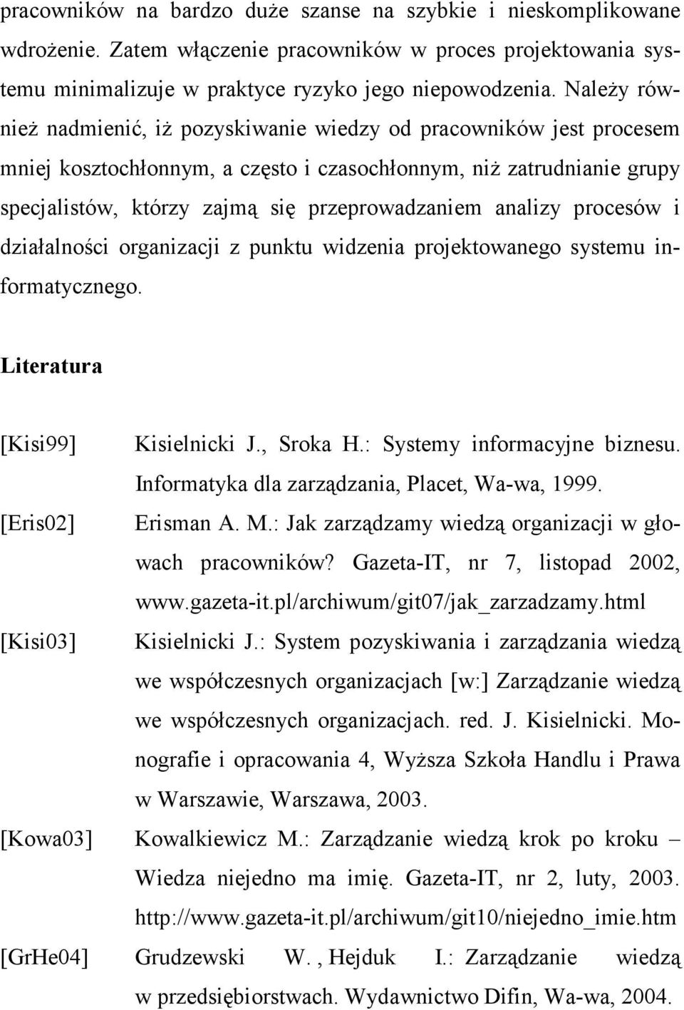 analizy procesów i działalności organizacji z punktu widzenia projektowanego systemu informatycznego. Literatura [Kisi99] Kisielnicki J., Sroka H.: Systemy informacyjne biznesu.