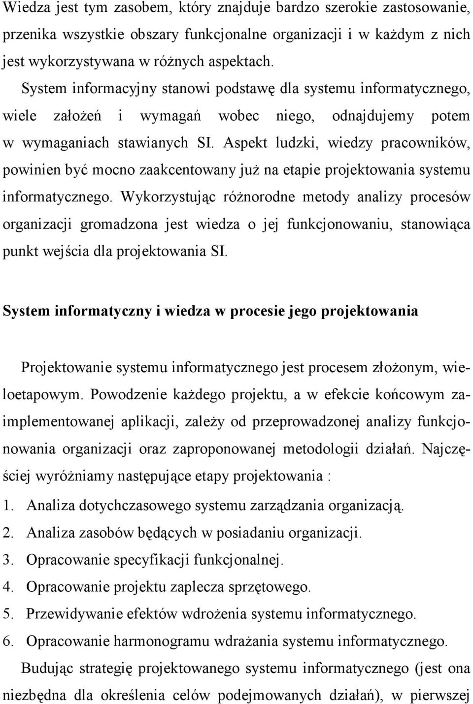 Aspekt ludzki, wiedzy pracowników, powinien być mocno zaakcentowany juŝ na etapie projektowania systemu informatycznego.