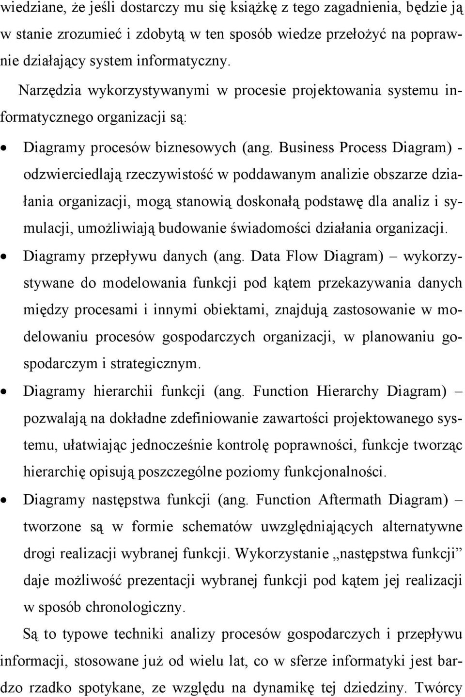 Business Process Diagram) - odzwierciedlają rzeczywistość w poddawanym analizie obszarze działania organizacji, mogą stanowią doskonałą podstawę dla analiz i symulacji, umoŝliwiają budowanie