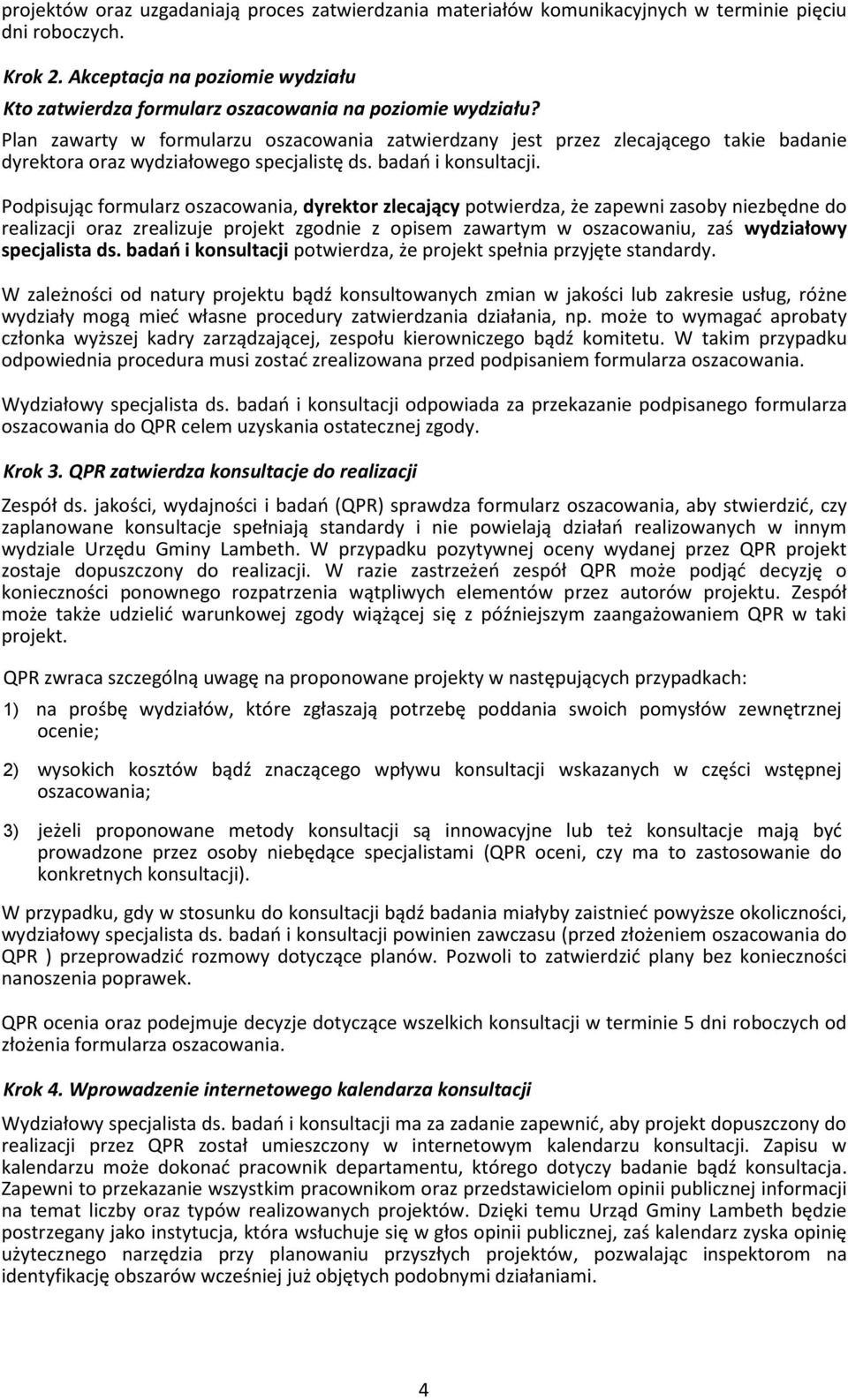 Plan zawarty w formularzu oszacowania zatwierdzany jest przez zlecającego takie badanie dyrektora oraz wydziałowego specjalistę ds. badań i konsultacji.