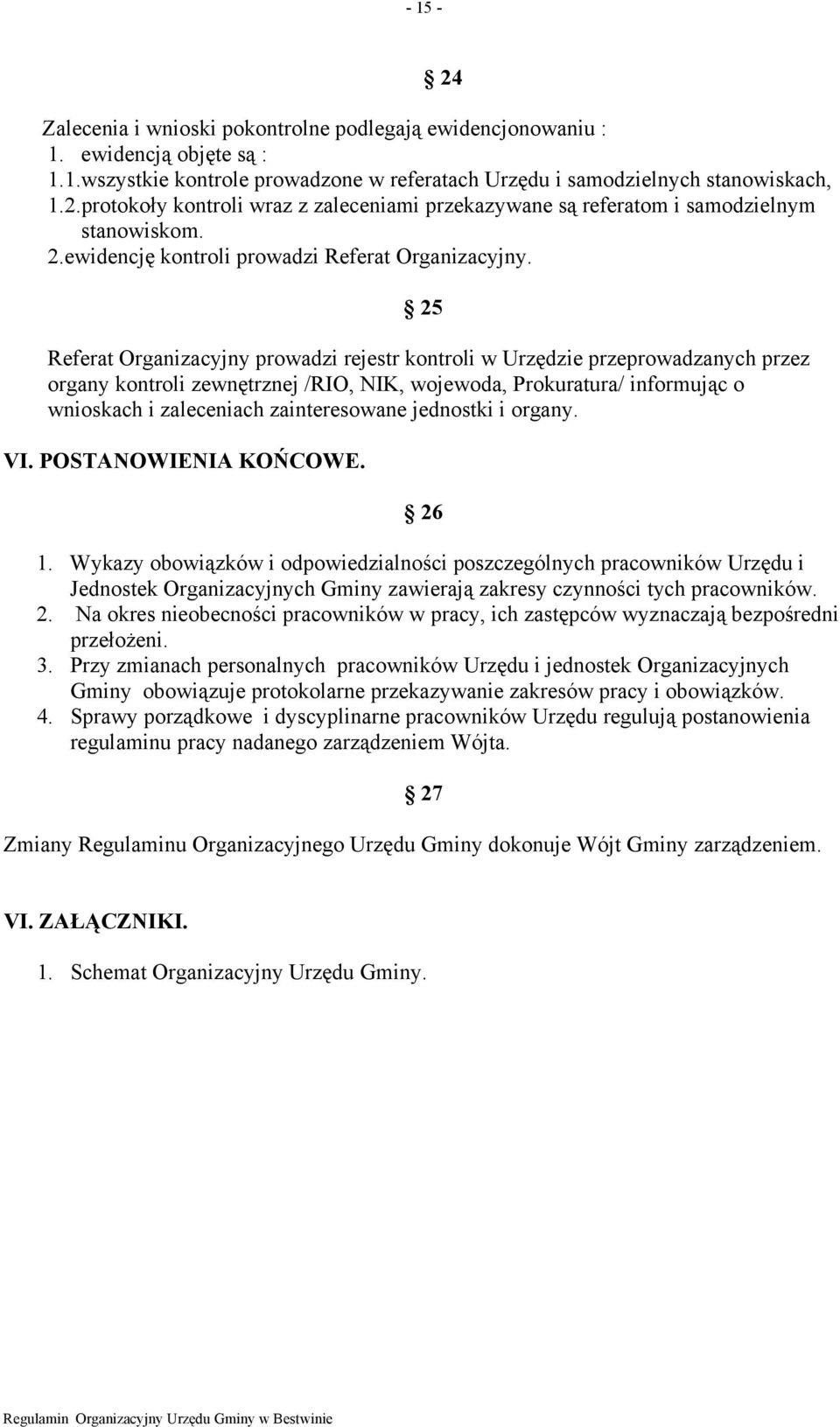 25 Referat Organizacyjny prowadzi rejestr kontroli w Urzędzie przeprowadzanych przez organy kontroli zewnętrznej /RIO, NIK, wojewoda, Prokuratura/ informując o wnioskach i zaleceniach zainteresowane