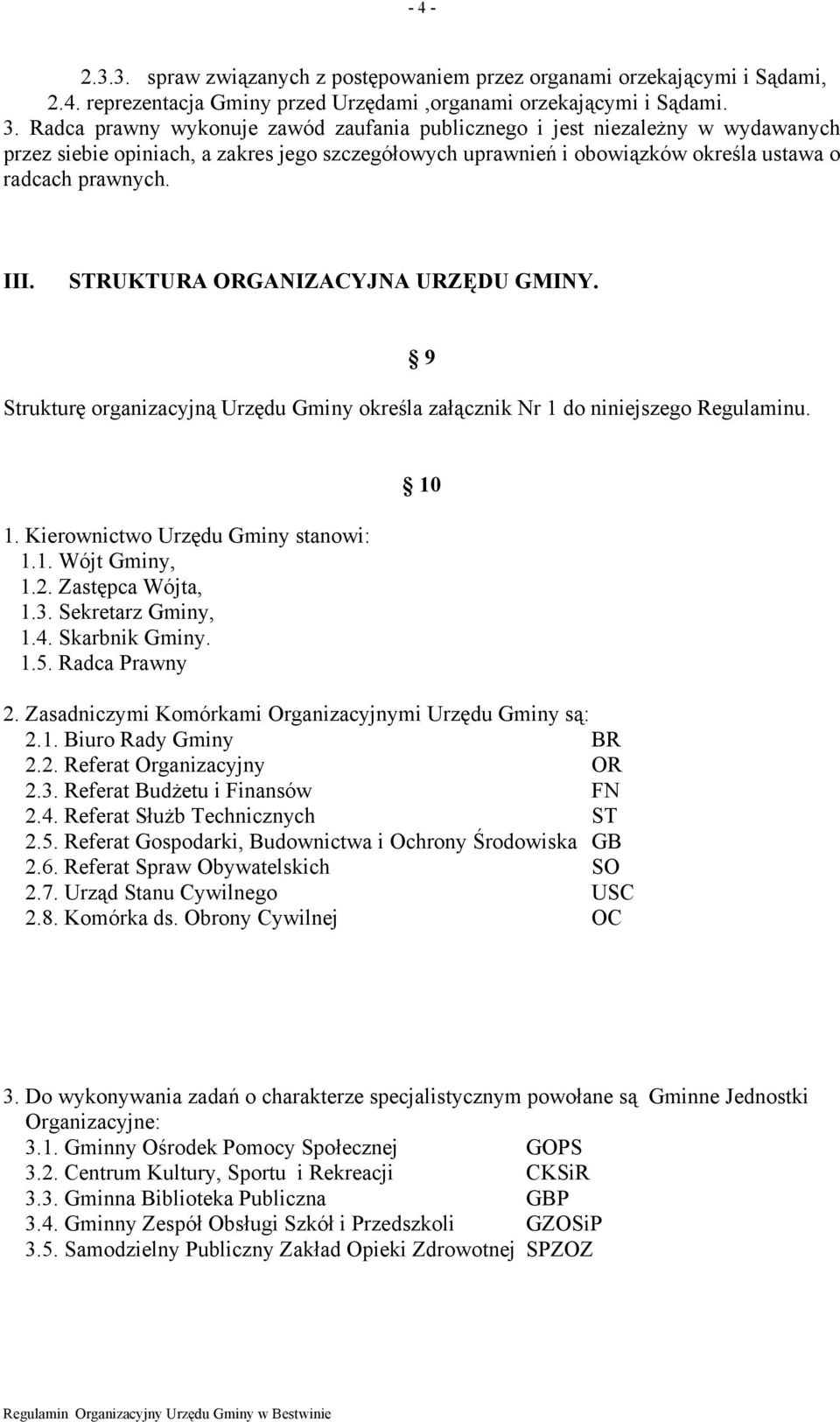 STRUKTURA ORGANIZACYJNA URZĘDU GMINY. Strukturę organizacyjną Urzędu Gminy określa załącznik Nr 1 do niniejszego Regulaminu. 9 1. Kierownictwo Urzędu Gminy stanowi: 1.1. Wójt Gminy, 1.2.