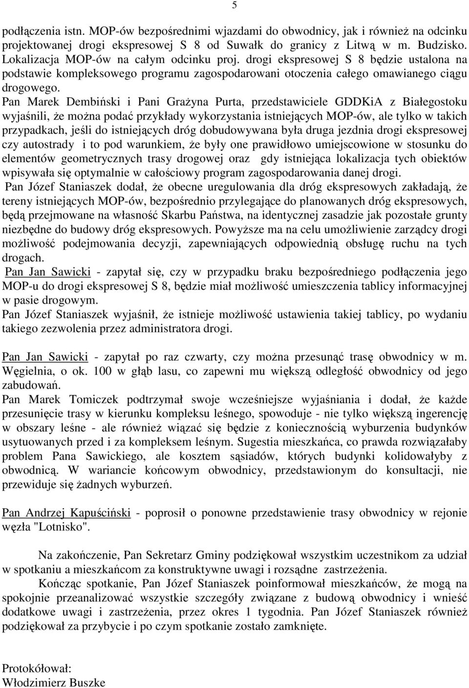 Pan Marek Dembiński i Pani GraŜyna Purta, przedstawiciele GDDKiA z Białegostoku wyjaśnili, Ŝe moŝna podać przykłady wykorzystania istniejących MOP-ów, ale tylko w takich przypadkach, jeśli do