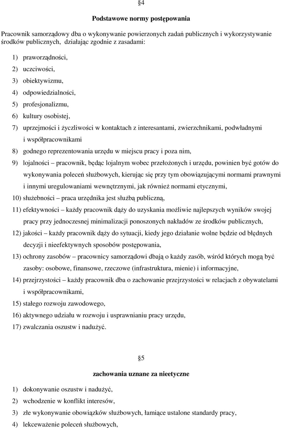 8) godnego reprezentowania urzędu w miejscu pracy i poza nim, 9) lojalności pracownik, będąc lojalnym wobec przełoŝonych i urzędu, powinien być gotów do wykonywania poleceń słuŝbowych, kierując się