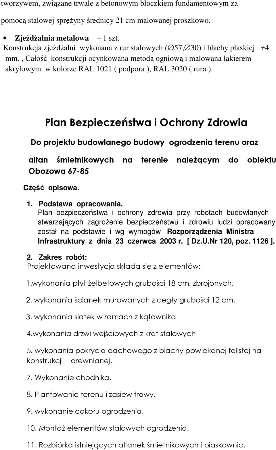 , Całość konstrukcji ocynkowana metodą ogniową i malowana lakierem akrylowym w kolorze RAL 1021 ( podpora ), RAL 3020 ( rura ).