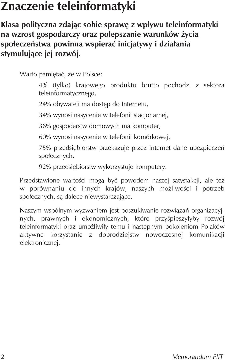 Warto pamiętać, że w Polsce: 4% (tylko) krajowego produktu brutto pochodzi z sektora teleinformatycznego, 24% obywateli ma dostęp do Internetu, 34% wynosi nasycenie w telefonii stacjonarnej, 36%