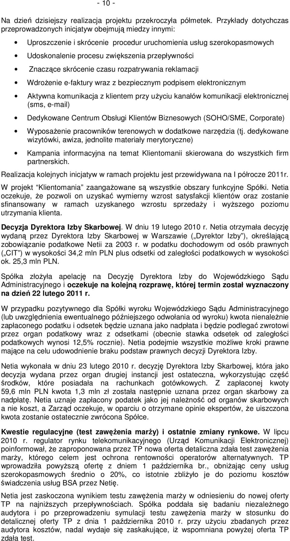 skrócenie czasu rozpatrywania reklamacji Wdrożenie e-faktury wraz z bezpiecznym podpisem elektronicznym Aktywna komunikacja z klientem przy użyciu kanałów komunikacji elektronicznej (sms, e-mail)