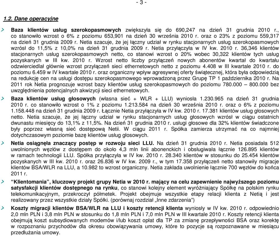 Netia przyłączyła w IV kw. r. 36,346 klientów stacjonarnych usług szerokopasmowych netto, co stanowi wzrost o 20% wobec 30,322 klientów tych usług pozyskanych w III kw. r. Wzrost netto liczby przyłączeń nowych abonentów kwartał do kwartału odzwierciedlał głównie wzrost przyłączeń sieci ethernetowych netto z poziomu 4.