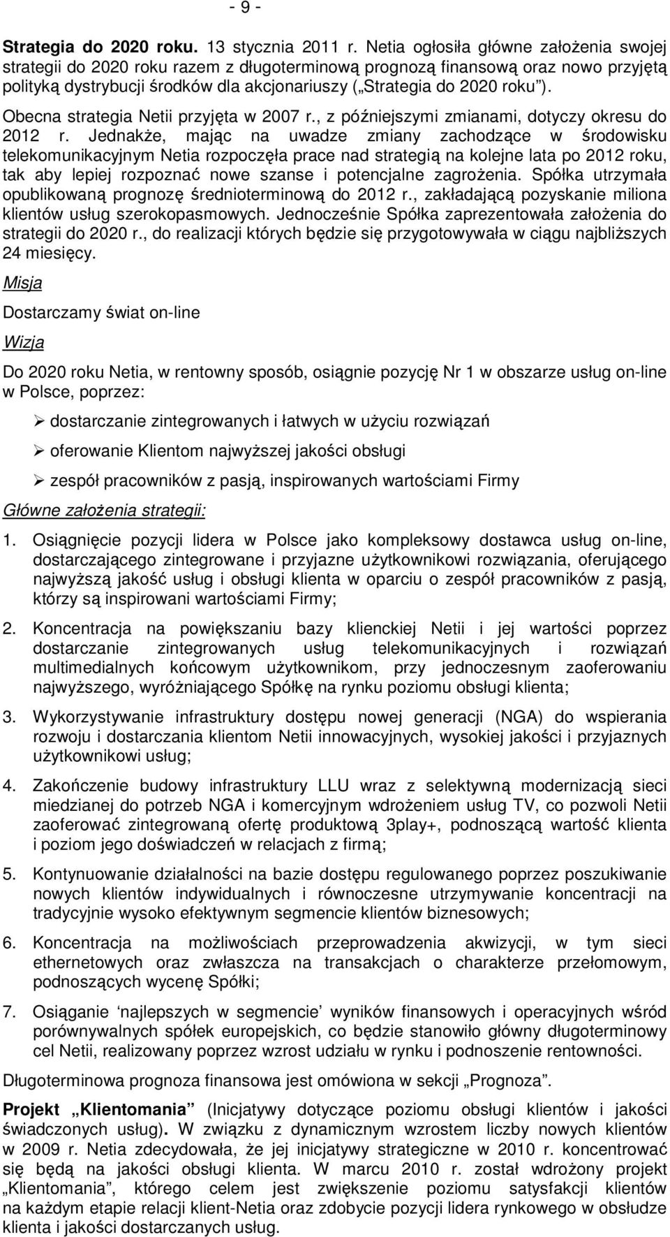 Obecna strategia Netii przyjęta w 2007 r., z późniejszymi zmianami, dotyczy okresu do 2012 r.