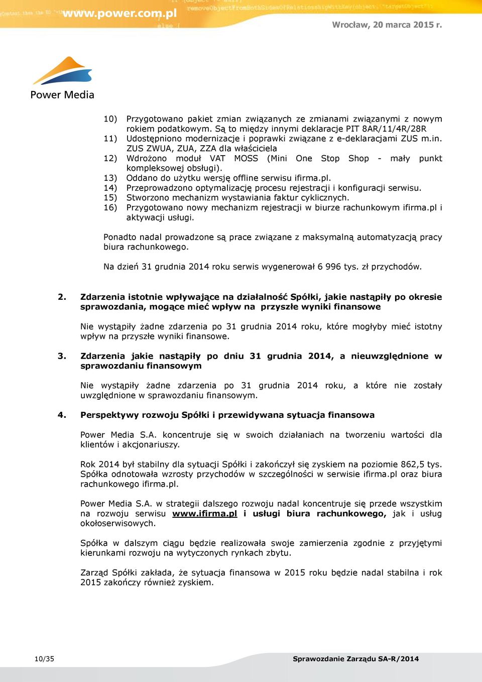 13) Oddano do użytku wersję offline serwisu ifirma.pl. 14) Przeprowadzono optymalizację procesu rejestracji i konfiguracji serwisu. 15) Stworzono mechanizm wystawiania faktur cyklicznych.