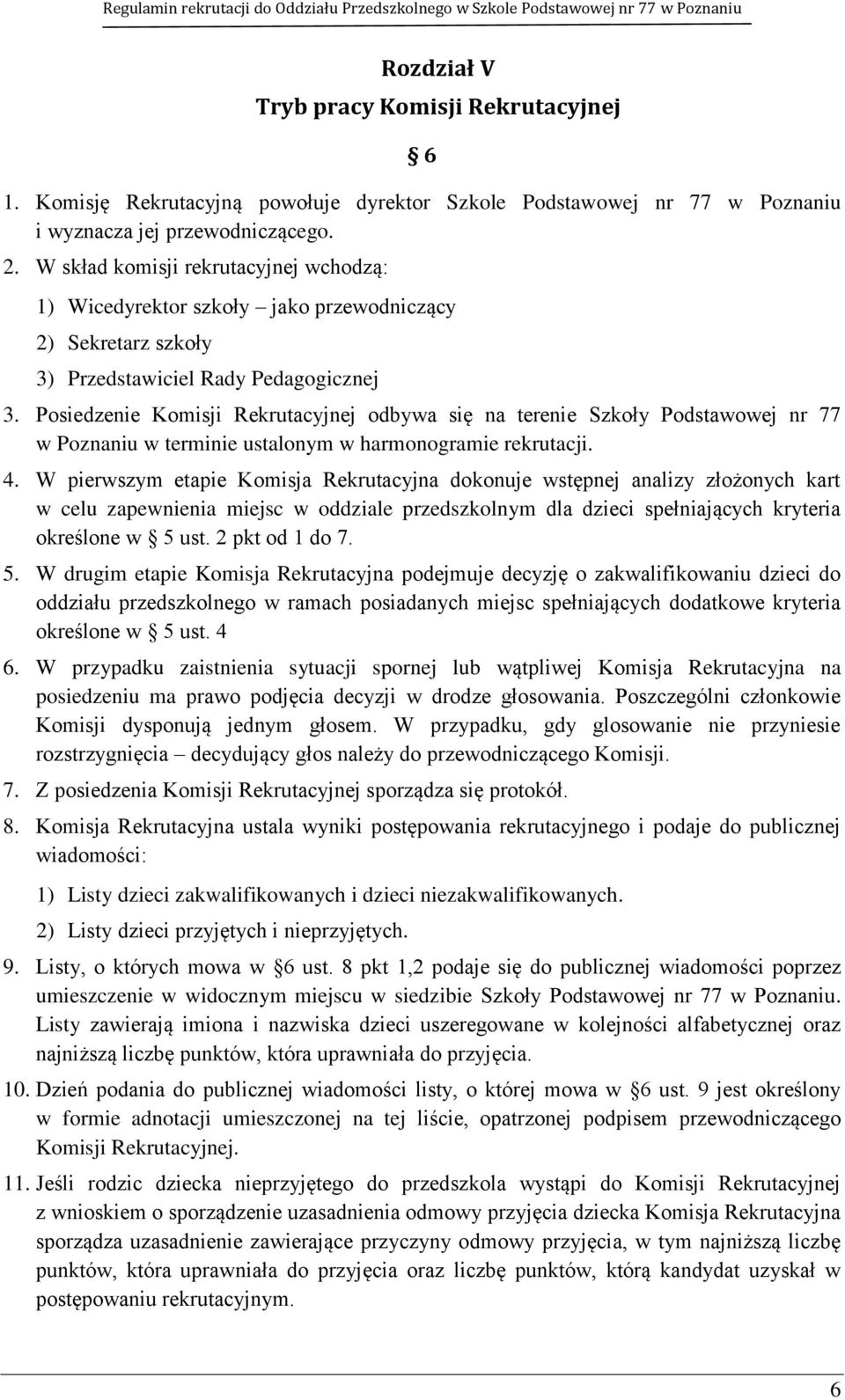 Posiedzenie Komisji Rekrutacyjnej odbywa się na terenie Szkoły Podstawowej nr 77 w Poznaniu w terminie ustalonym w harmonogramie rekrutacji. 4.