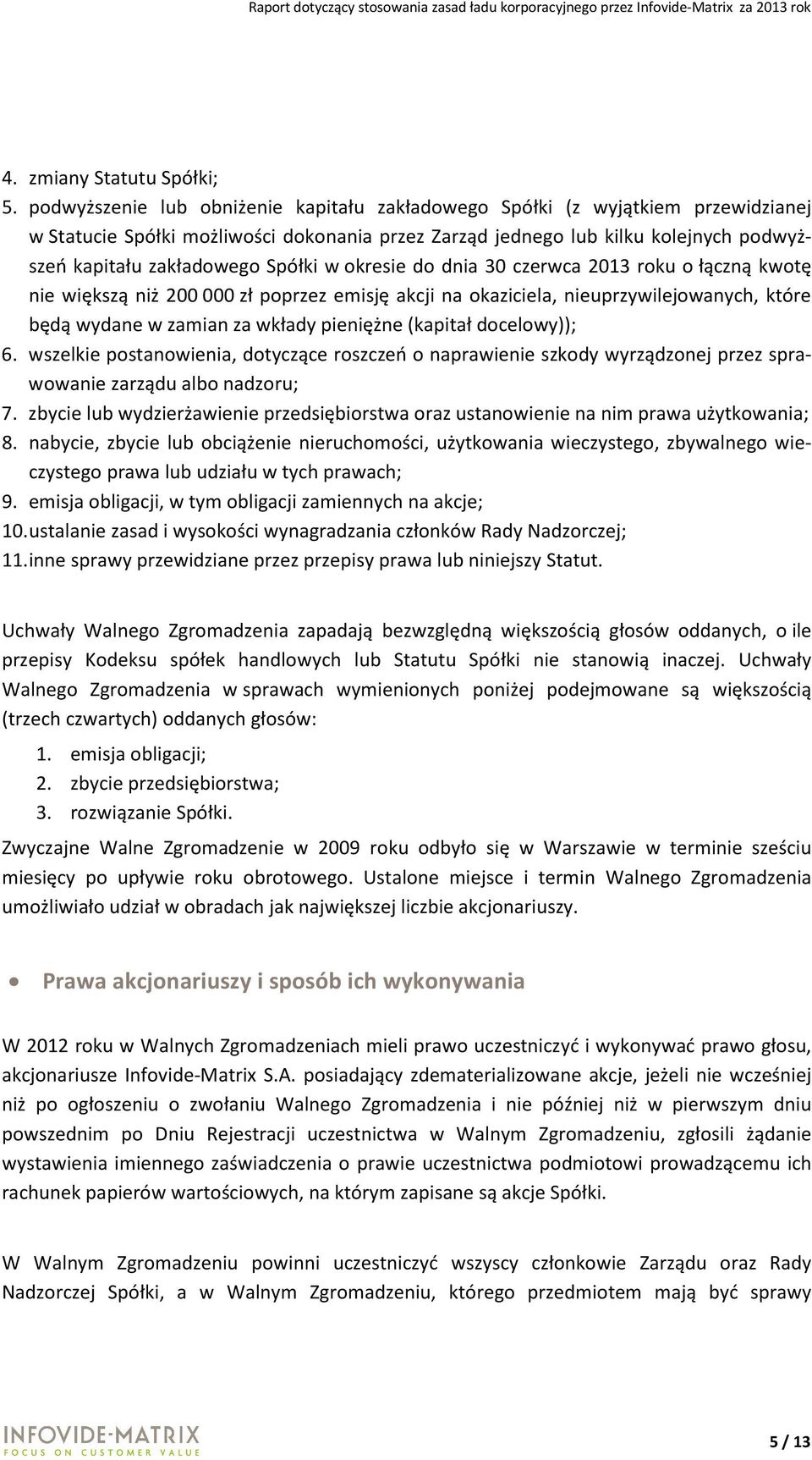 Spółki w okresie do dnia 30 czerwca 2013 roku o łączną kwotę nie większą niż 200 000 zł poprzez emisję akcji na okaziciela, nieuprzywilejowanych, które będą wydane w zamian za wkłady pieniężne