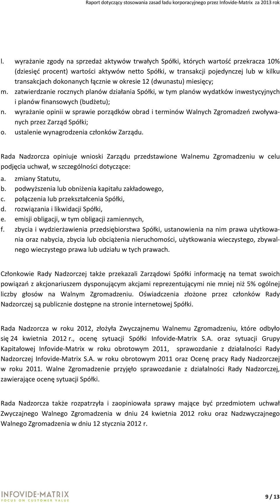 wyrażanie opinii w sprawie porządków obrad i terminów Walnych Zgromadzeń zwoływanych przez Zarząd Spółki; o. ustalenie wynagrodzenia członków Zarządu.