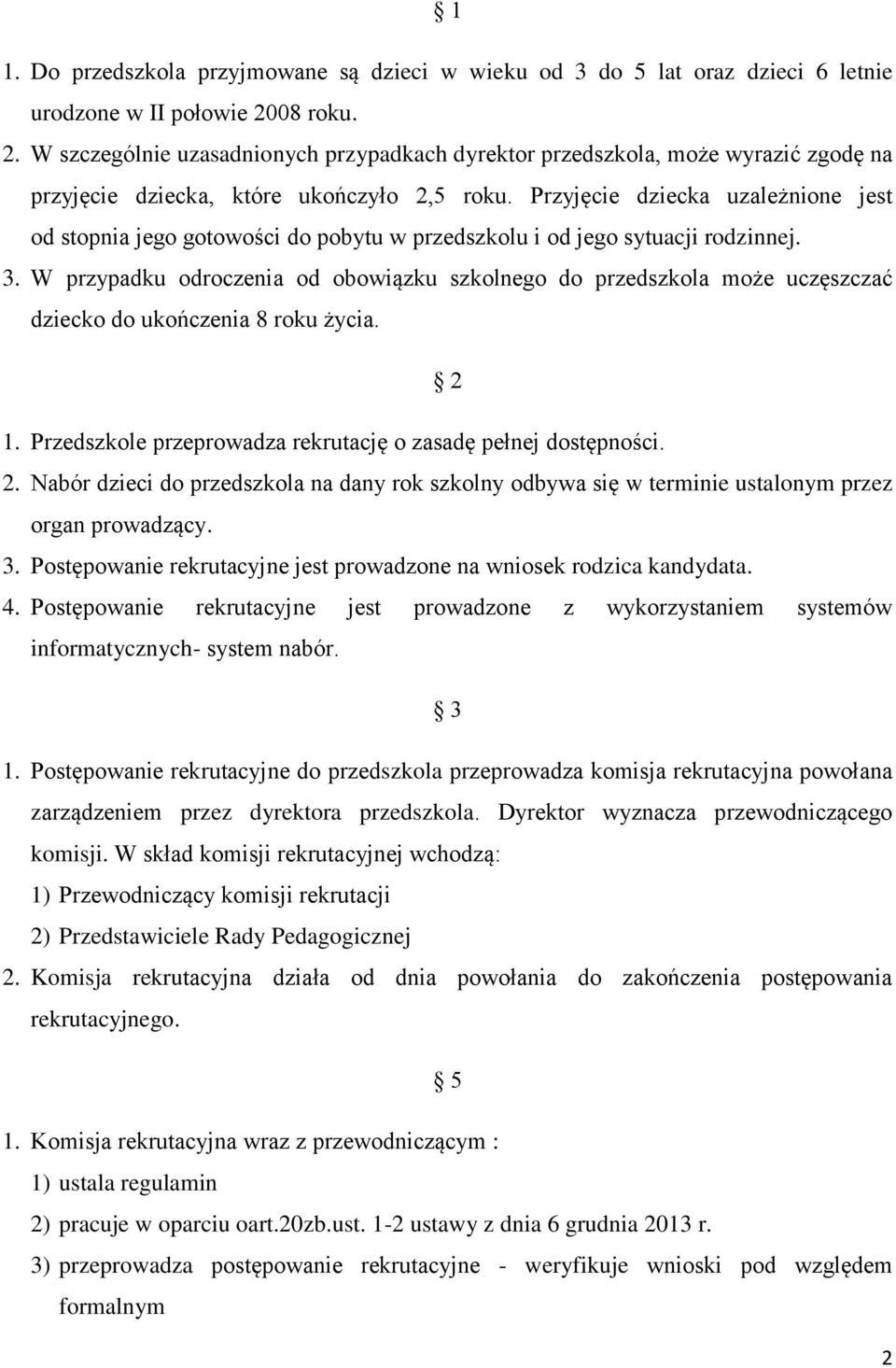 Przyjęcie dziecka uzależnione jest od stopnia jego gotowości do pobytu w przedszkolu i od jego sytuacji rodzinnej. 3.