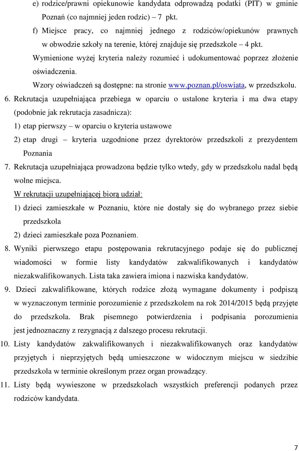 Wymienione wyżej kryteria należy rozumieć i udokumentować poprzez złożenie oświadczenia. Wzory oświadczeń są dostępne: na stronie www.poznan.pl/oswiata, w przedszkolu. 6.