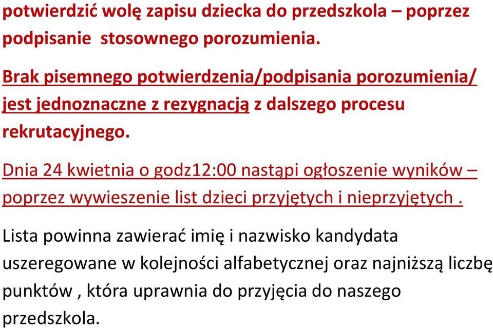 Dnia 24 kwietnia o godz12:00 nastąpi ogłoszenie wyników poprzez wywieszenie list dzieci przyjętych i nieprzyjętych.