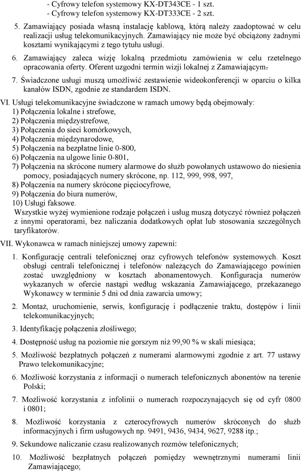 Zamawiający nie może być obciążony żadnymi kosztami wynikającymi z tego tytułu usługi. 6. Zamawiający zaleca wizję lokalną przedmiotu zamówienia w celu rzetelnego opracowania oferty.