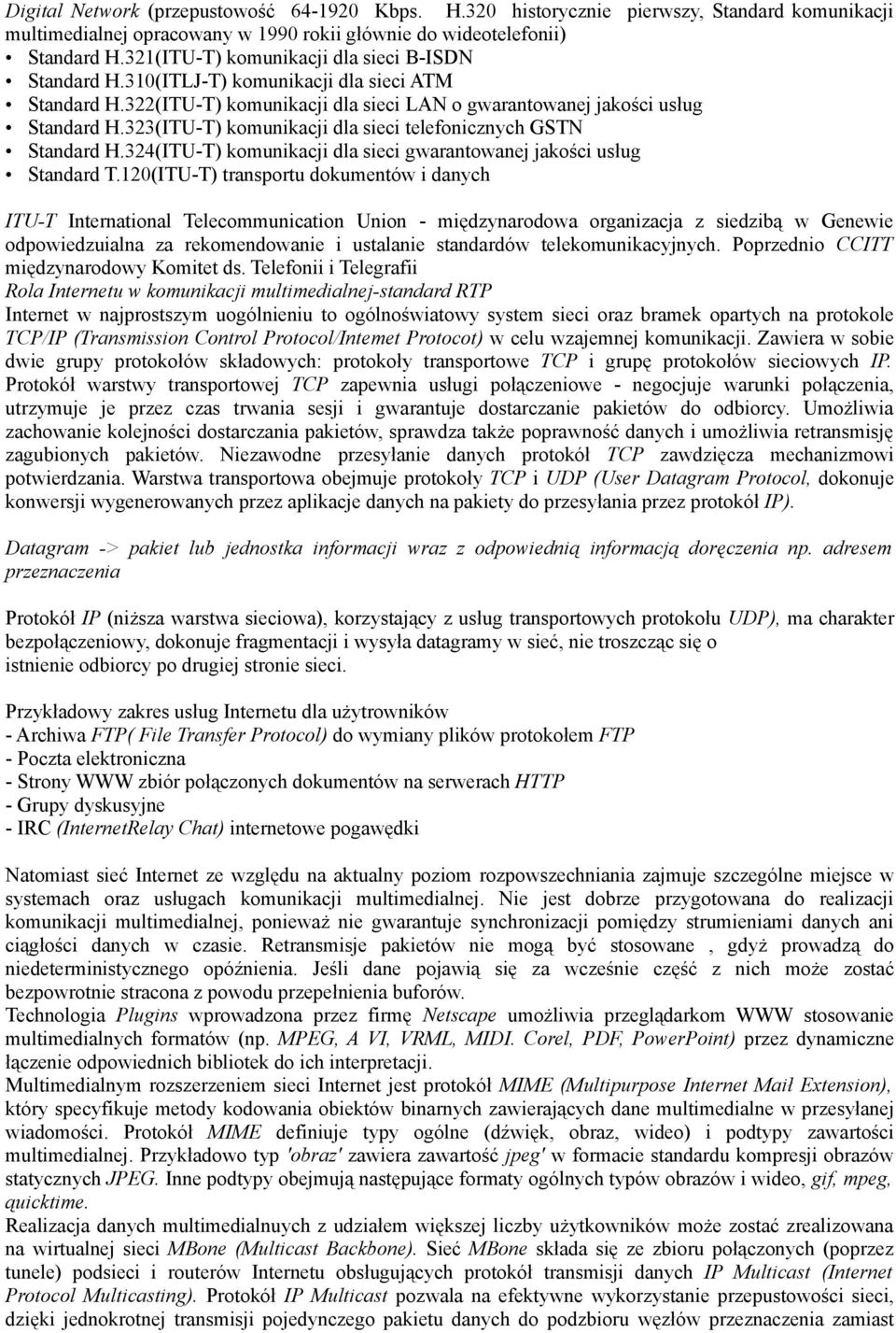 323(ITU-T) komunikacji dla sieci telefonicznych GSTN Standard H.324(ITU-T) komunikacji dla sieci gwarantowanej jakości usług Standard T.