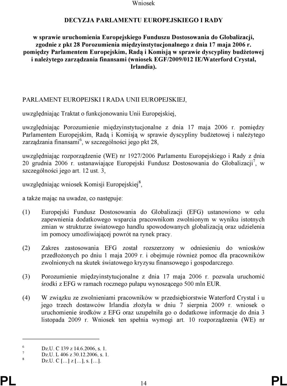 PARLAMENT EUROPEJSKI I RADA UNII EUROPEJSKIEJ, uwzględniając Traktat o funkcjonowaniu Unii Europejskiej, uwzględniając Porozumienie międzyinstytucjonalne z dnia 17 maja 2006 r.