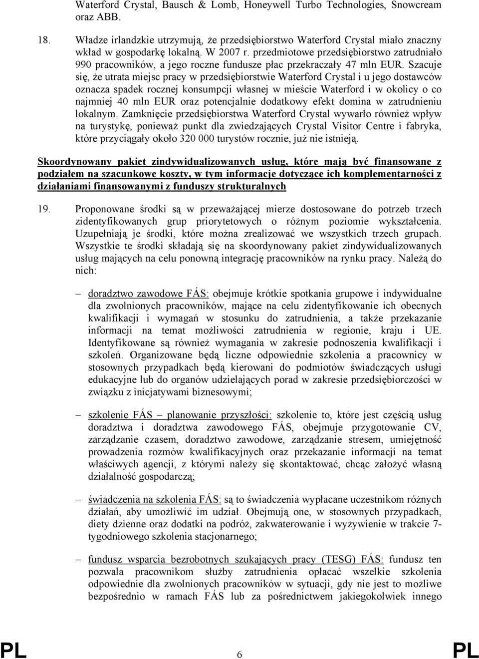 Szacuje się, że utrata miejsc pracy w przedsiębiorstwie Waterford Crystal i u jego dostawców oznacza spadek rocznej konsumpcji własnej w mieście Waterford i w okolicy o co najmniej 40 mln EUR oraz