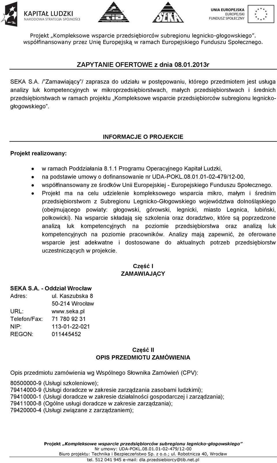 INFORMACJE O PROJEKCIE Projekt realizowany: w ramach Poddziałania 8.1.1 Programu Operacyjnego Kapitał Ludzki, na podstawie umowy o dofinansowanie nr UDA-POKL.08.01.