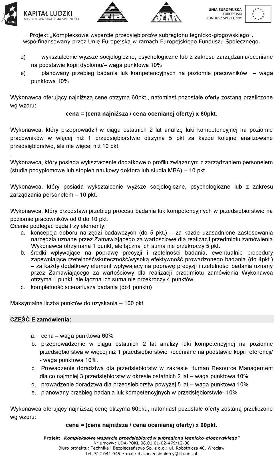 Wykonawca, który przeprowadził w ciągu ostatnich 2 lat analizę luki kompetencyjnej na poziomie pracowników w więcej niż 1 przedsiębiorstwie otrzyma 5 pkt za każde kolejne analizowane