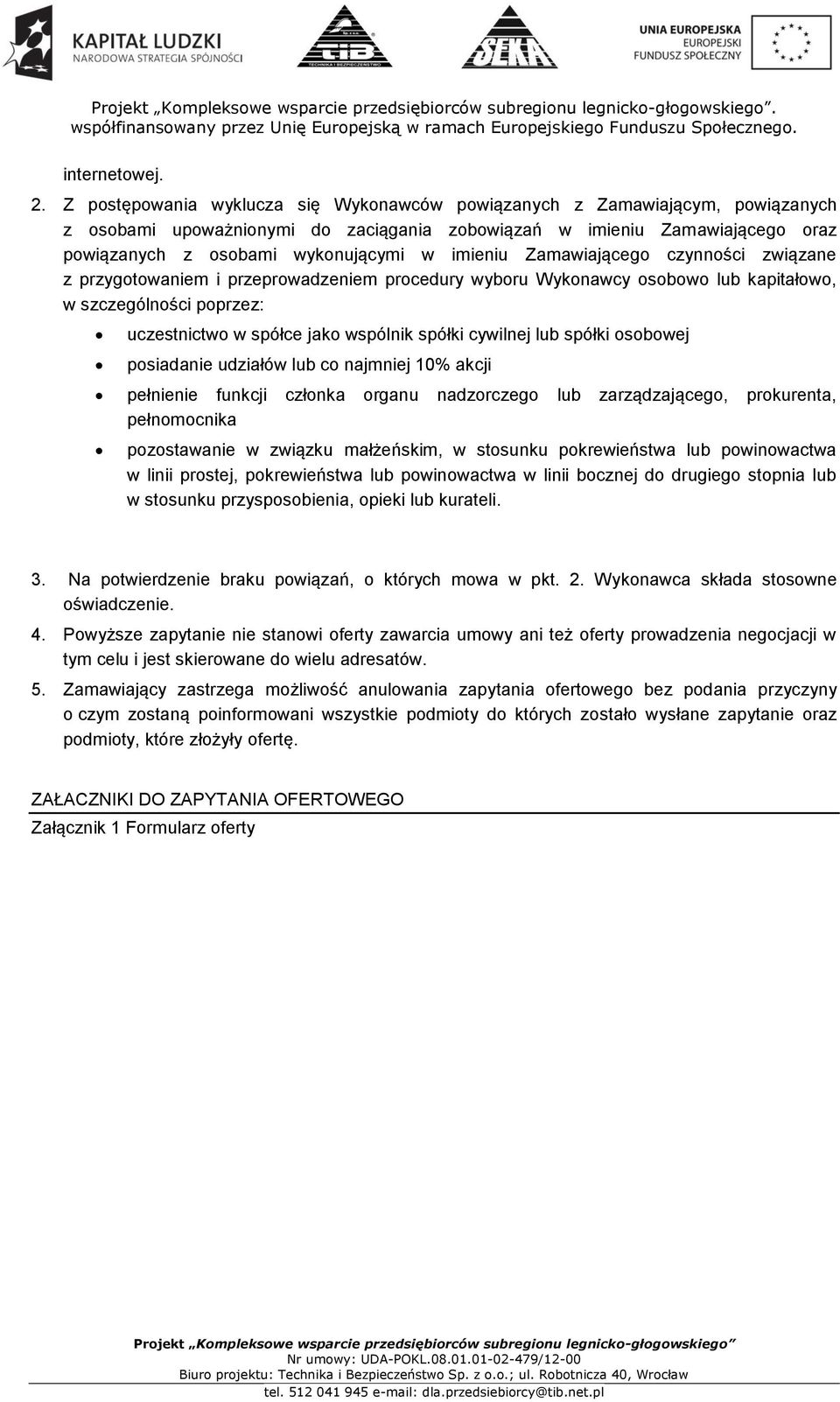 imieniu Zamawiającego czynności związane z przygotowaniem i przeprowadzeniem procedury wyboru Wykonawcy osobowo lub kapitałowo, w szczególności poprzez: uczestnictwo w spółce jako wspólnik spółki