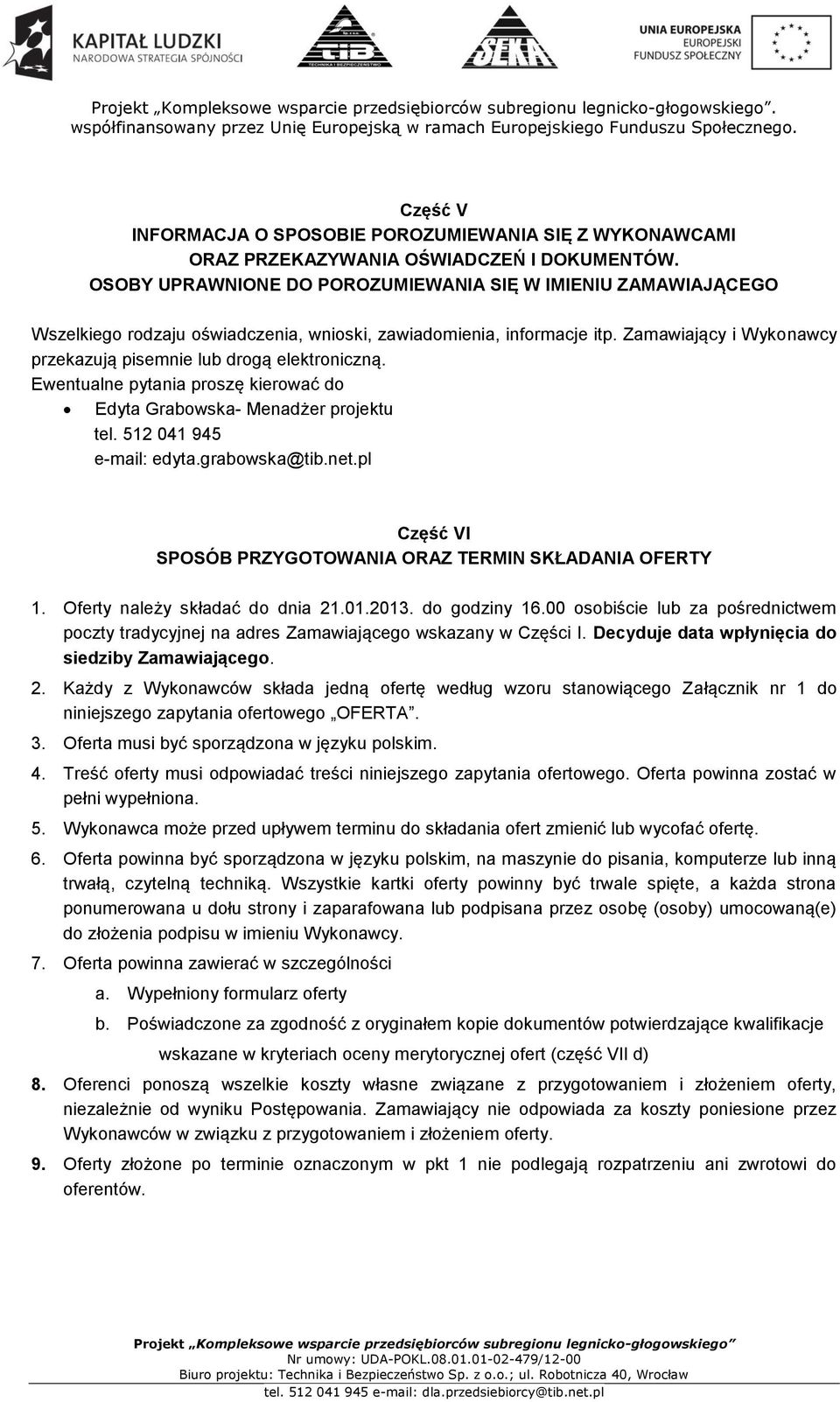 Zamawiający i Wykonawcy przekazują pisemnie lub drogą elektroniczną. Ewentualne pytania proszę kierować do Edyta Grabowska- Menadżer projektu tel. 512 041 945 e-mail: edyta.grabowska@tib.net.