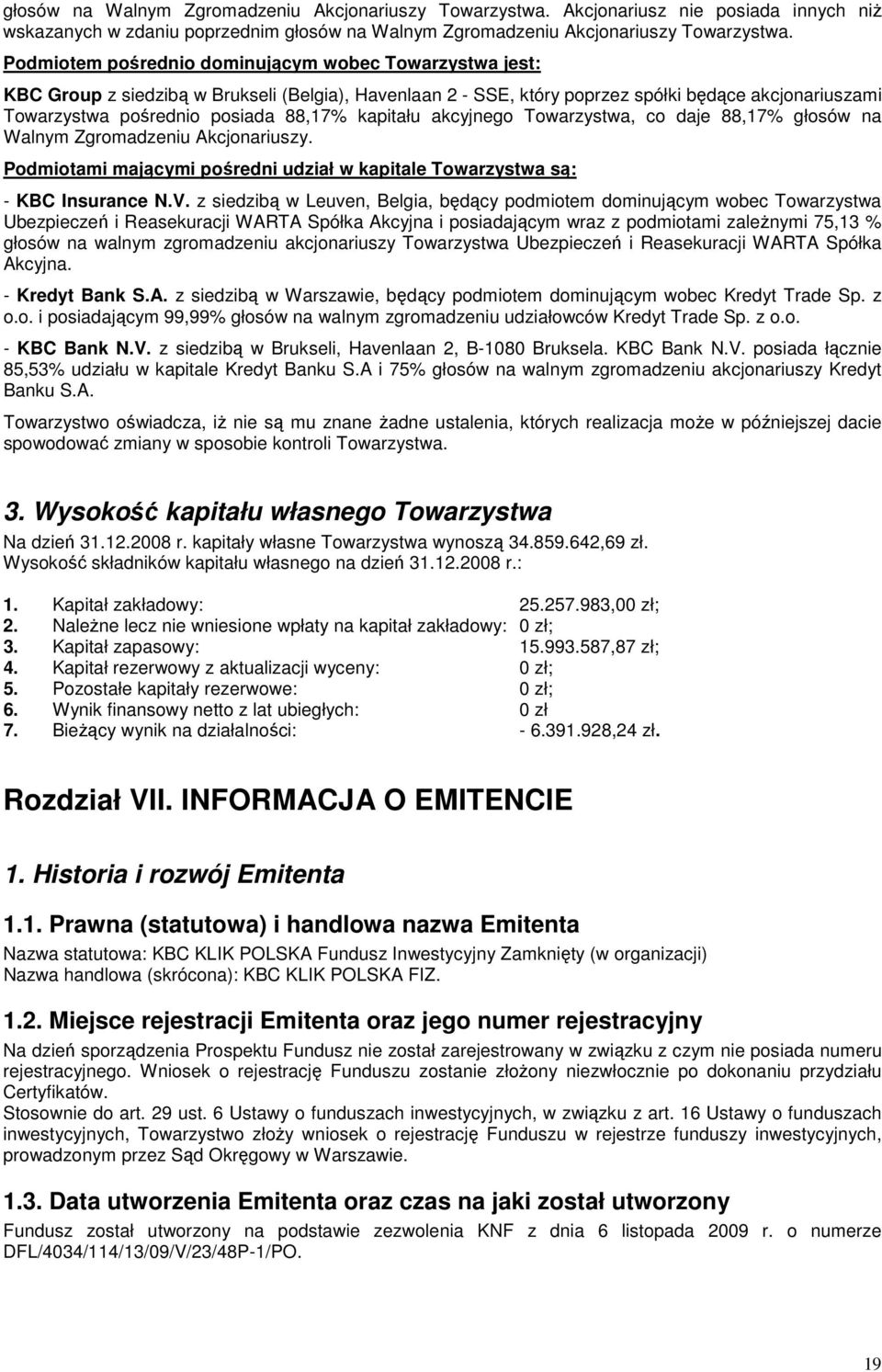 kapitału akcyjnego Towarzystwa, co daje 88,17% głosów na Walnym Zgromadzeniu Akcjonariuszy. Podmiotami mającymi pośredni udział w kapitale Towarzystwa są: - KBC Insurance N.V.