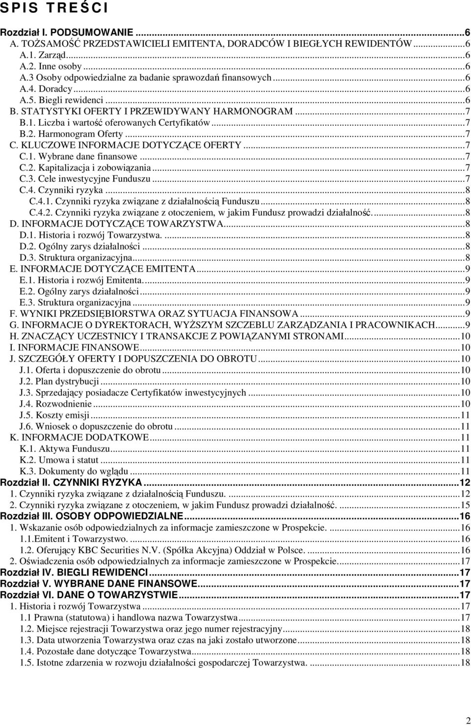 KLUCZOWE INFORMACJE DOTYCZĄCE OFERTY...7 C.1. Wybrane dane finansowe...7 C.2. Kapitalizacja i zobowiązania...7 C.3. Cele inwestycyjne Funduszu...7 C.4. Czynniki ryzyka...8 C.4.1. Czynniki ryzyka związane z działalnością Funduszu.