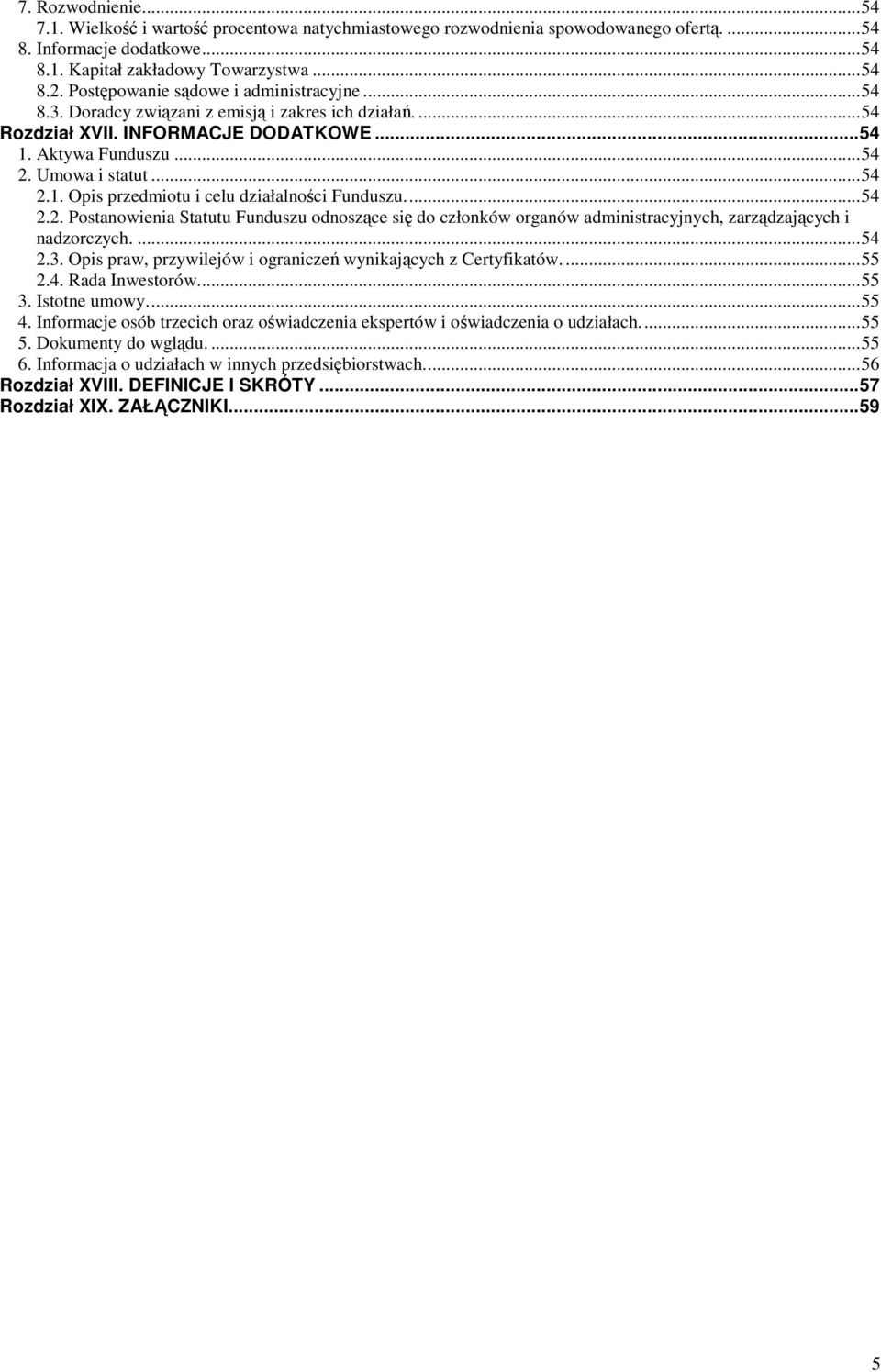 ..54 2.2. Postanowienia Statutu Funduszu odnoszące się do członków organów administracyjnych, zarządzających i nadzorczych....54 2.3. Opis praw, przywilejów i ograniczeń wynikających z Certyfikatów.