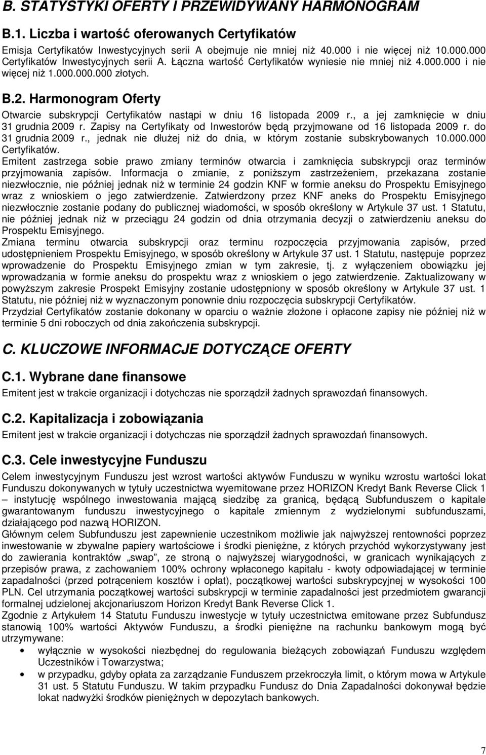 Harmonogram Oferty Otwarcie subskrypcji Certyfikatów nastąpi w dniu 16 listopada 2009 r., a jej zamknięcie w dniu 31 grudnia 2009 r.