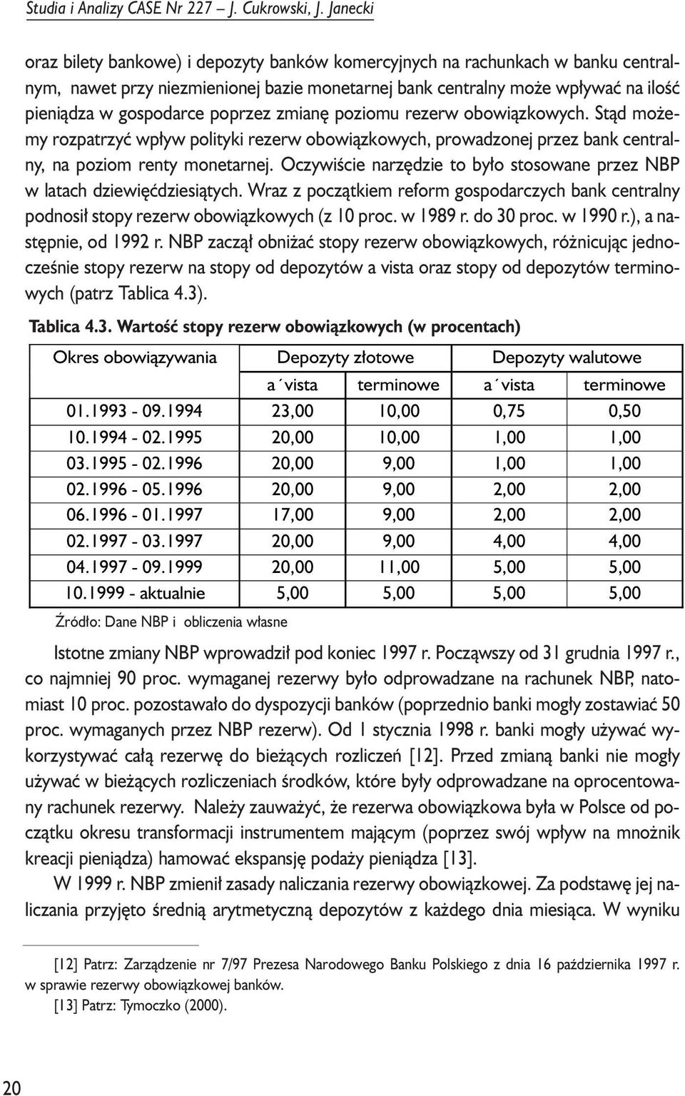 zmianê poziomu rezerw obowi¹zkowych. S¹d mo emy rozparzyæ wp³yw poliyki rezerw obowi¹zkowych, prowadzonej przez bank cenralny, na poziom reny monearnej.