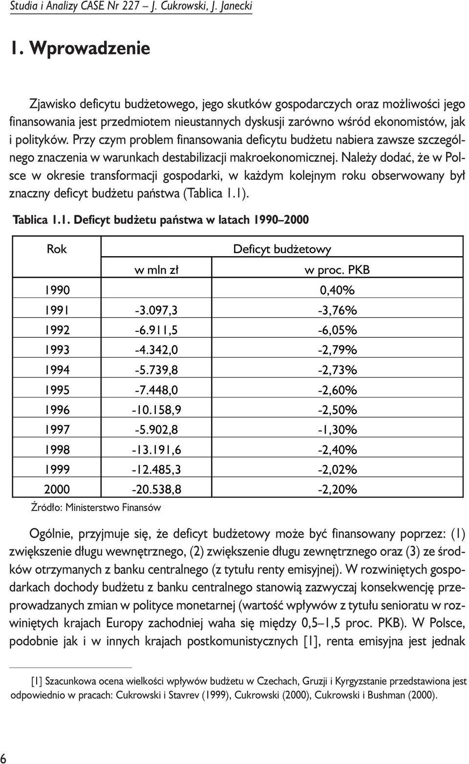 Przy czym problem finansowania deficyu bud eu nabiera zawsze szczególnego znaczenia w warunkach desabilizacji makroekonomicznej.