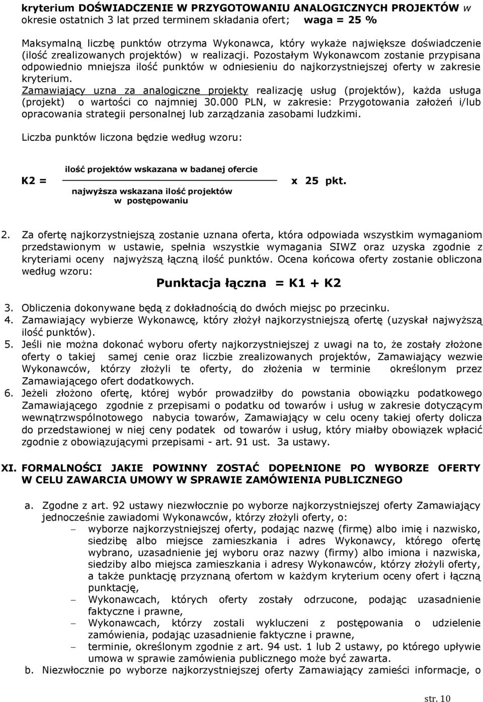 Pozostałym Wykonawcom zostanie przypisana odpowiednio mniejsza ilość punktów w odniesieniu do najkorzystniejszej oferty w zakresie kryterium.