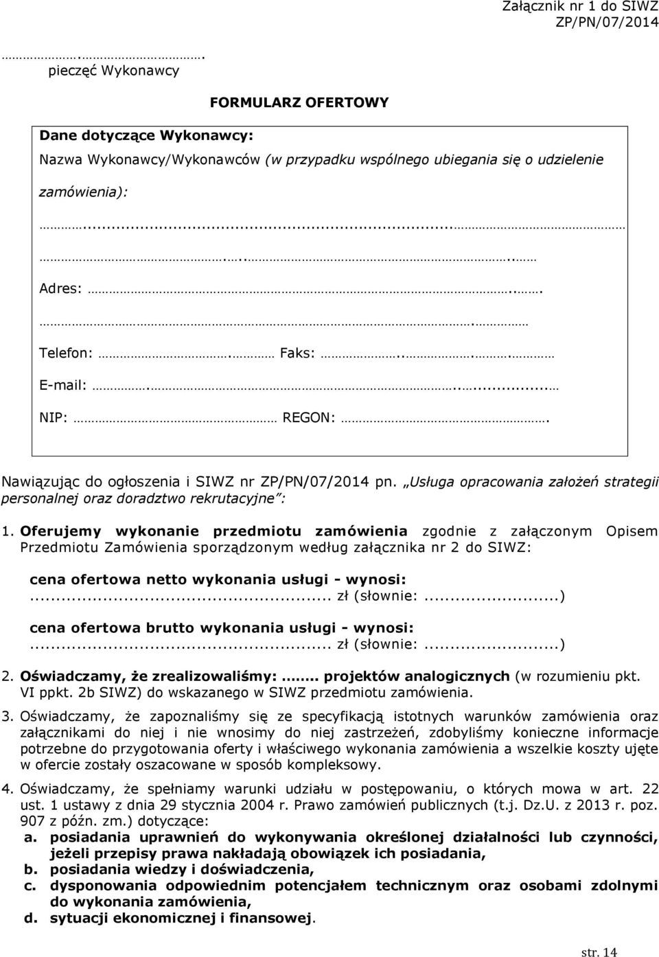 Oferujemy wykonanie przedmiotu zamówienia zgodnie z załączonym Opisem Przedmiotu Zamówienia sporządzonym według załącznika nr 2 do SIWZ: cena ofertowa netto wykonania usługi - wynosi:... zł (słownie:.