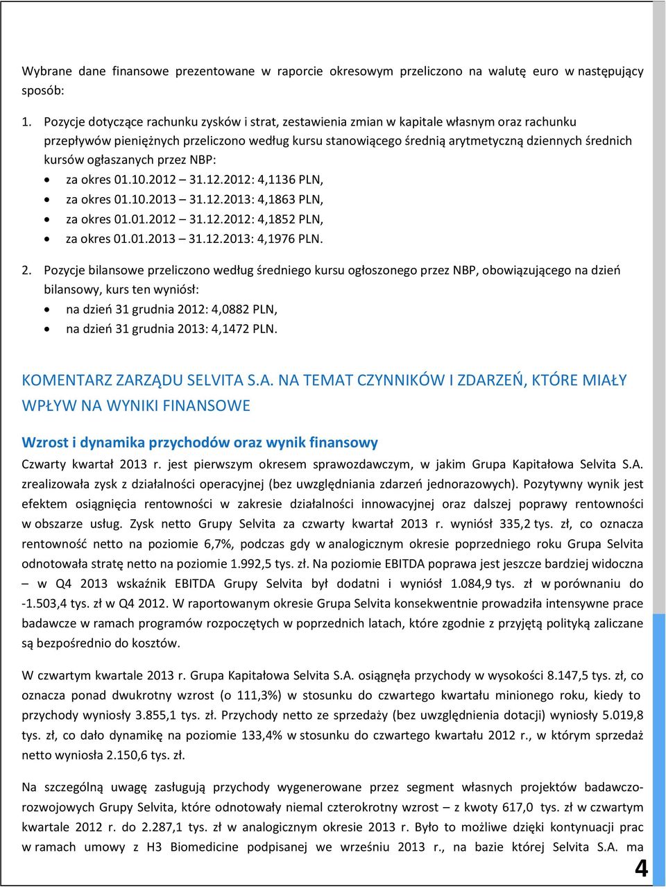 kursów ogłaszanych przez NBP: za okres 01.10.2012 31.12.2012: 4,1136 PLN, za okres 01.10.2013 31.12.2013: 4,1863 PLN, za okres 01.01.2012 31.12.2012: 4,1852 PLN, za okres 01.01.2013 31.12.2013: 4,1976 PLN.