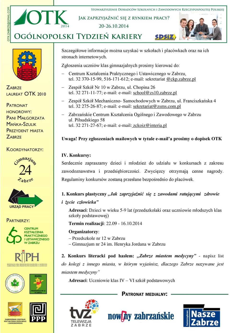 pl Zespół Szkół Nr 10 w Zabrzu, ul. Chopina 26 tel. 32 271-11-77; e-mail: e-mail: school@zs10.zabrze.pl Zespół Szkół Mechaniczno- Samochodowych w Zabrzu, ul. Franciszkańska 4 tel.