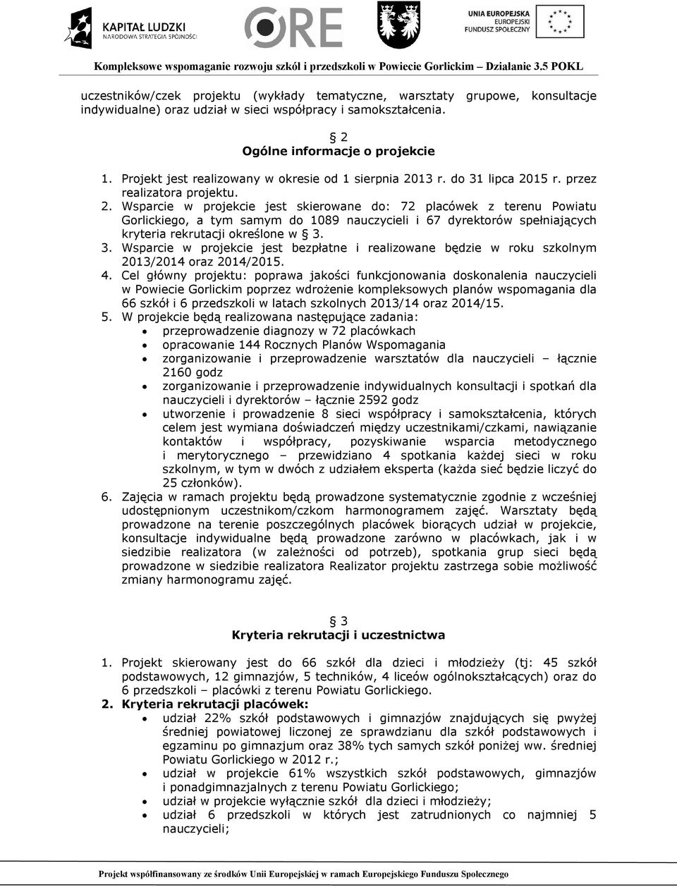 13 r. do 31 lipca 2015 r. przez realizatora projektu. 2. Wsparcie w projekcie jest skierowane do: 72 placówek z terenu Powiatu Gorlickiego, a tym samym do 1089 nauczycieli i 67 dyrektorów spełniających kryteria rekrutacji określone w 3.