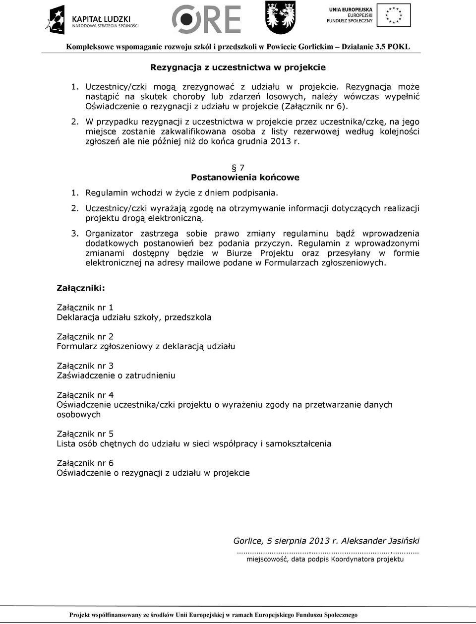 W przypadku rezygnacji z uczestnictwa w projekcie przez uczestnika/czkę, na jego miejsce zostanie zakwalifikowana osoba z listy rezerwowej według kolejności zgłoszeń ale nie później niż do końca