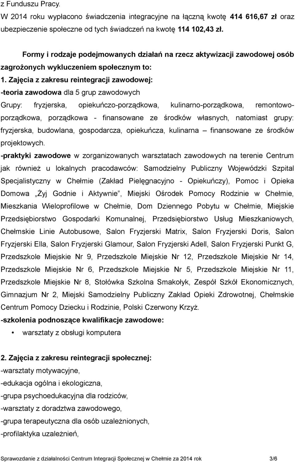 Zajęcia z zakresu reintegracji zawodowej: -teoria zawodowa dla 5 grup zawodowych Grupy: fryzjerska, opiekuńczo-porządkowa, kulinarno-porządkowa, remontowoporządkowa, porządkowa - finansowane ze