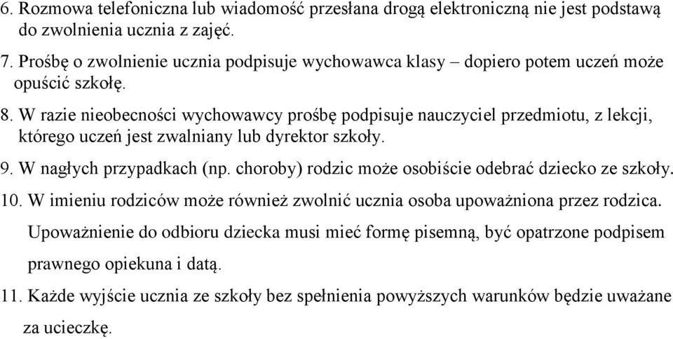 W razie nieobecności wychowawcy prośbę podpisuje nauczyciel przedmiotu, z lekcji, którego uczeń jest zwalniany lub dyrektor szkoły. 9. W nagłych przypadkach (np.