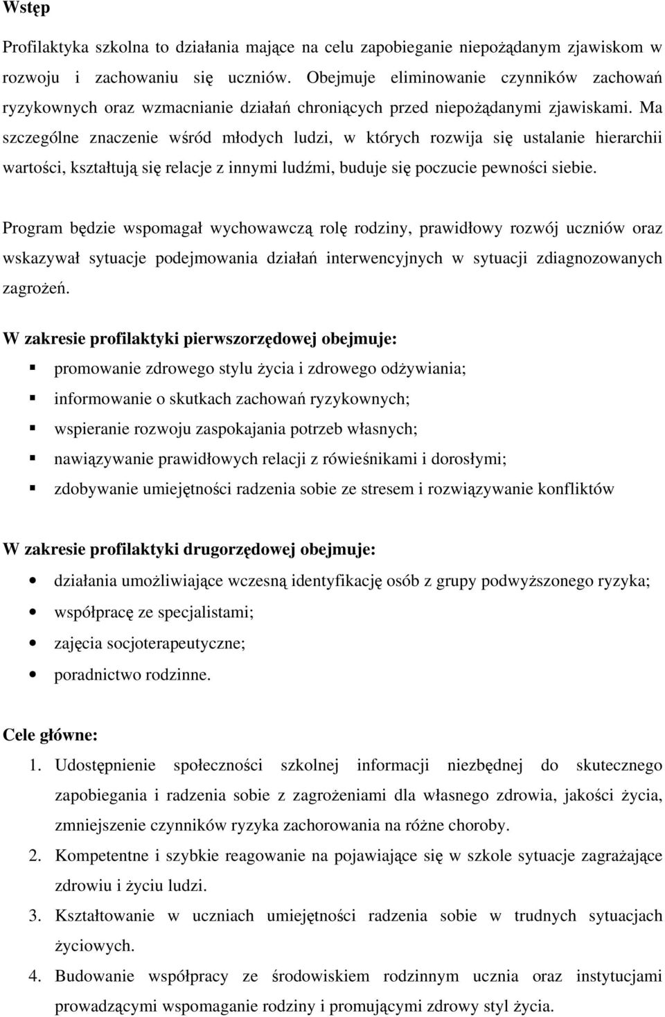 Ma szczególne znaczenie wśród młodych ludzi, w których rozwija się ustalanie hierarchii wartości, kształtują się relacje z innymi ludźmi, buduje się poczucie pewności siebie.